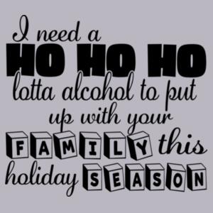 I need a ho ho ho lotta alcohol to put up with your family this holiday season Design