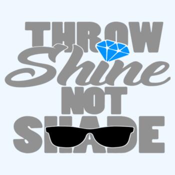 Throw Shine Not Shade Design