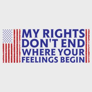 My Rights Don't End Where Your Feelings Begin Design