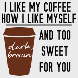 I Like My Coffee How I Like Myself Dark Brown And Too Sweet For You Design